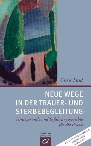 Neue Wege in der Trauer- und Sterbebegleitung: Hintergründe und Erfahrungsberichte für die Praxis