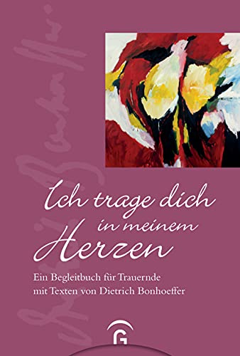 Beispielbild fr Ich trage dich in meinem Herzen: Ein Begleitbuch fr Trauernde mit Texten von Dietrich Bonhoeffer zum Verkauf von medimops