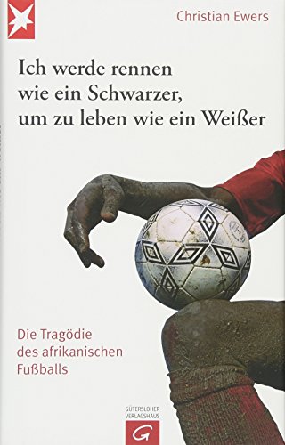 9783579068725: Ich werde rennen wie ein Schwarzer, um zu leben wie ein Weier: Die Tragdie des afrikanischen Fuballs