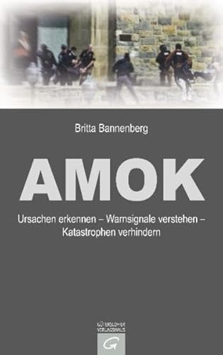 Amok : Ursachen erkennen - Warnsignale verstehen - Katastrophen verhindern. Britta Bannenberg