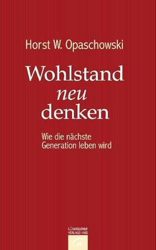 Wohlstand Neu Denken: Wie Die Nächste Generation Leben Wird - Opaschowski, Horst W.; Opaschowski, Horst W.