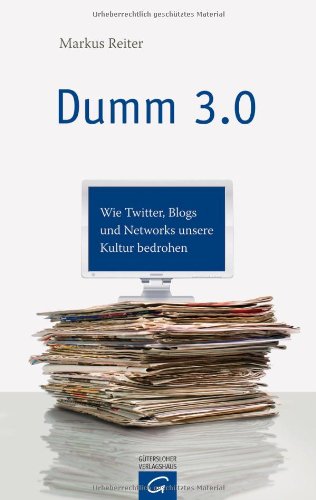 9783579068831: Dumm 3.0: Wie Twitter, Blogs und Networks unsere Kultur bedrohen