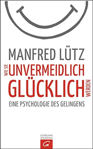 9783579070995: Wie Sie unvermeidlich glcklich werden: Eine Psychologie des Gelingens