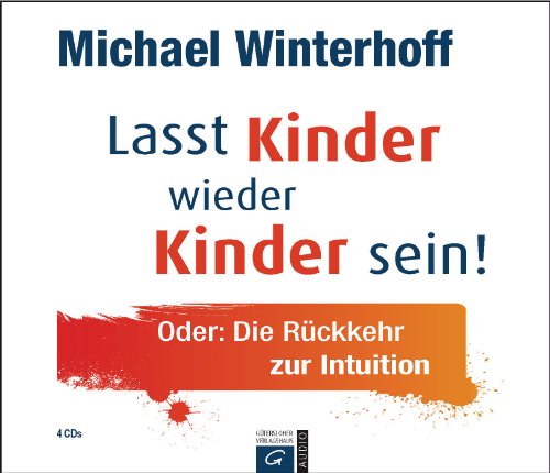 Beispielbild fr Lasst Kinder wieder Kinder sein!: Oder: Die Rckkehr zur Intuition zum Verkauf von medimops