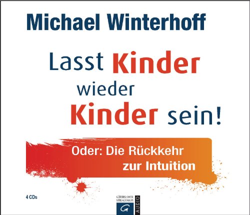 Stock image for Lasst Kinder wieder Kinder sein!: Oder: Die Rckkehr zur Intuition for sale by medimops