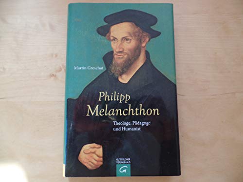 Philipp Melanchton. Theologe, Pädagoge und Humanist. - Greschat, Martin.