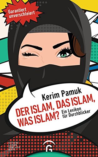 Der Islam, das Islam, was Islam?: Ein Lexikon für Durchblicker. Garantiert unverschleiert! - Pamuk, Kerim