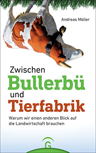 Stock image for Zwischen Bullerb und Tierfabrik: Warum wir einen anderen Blick auf die Landwirtschaft brauchen for sale by medimops