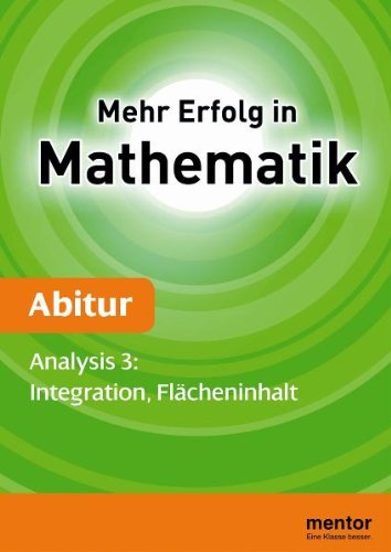 9783580656478: Mehr Erfolg in Mathematik Abitur. Analysis 3: Integration, Flacheninhalt