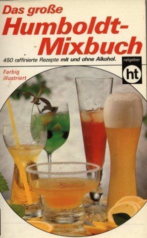 Das große Humboldt - Mixbuch. 450 raffinierte Rezepte mit und ohne Alkohol.