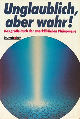 Stock image for Unglaublich, aber wahr!. Das grosse Buch der unerklrlichen Phnomene for sale by medimops