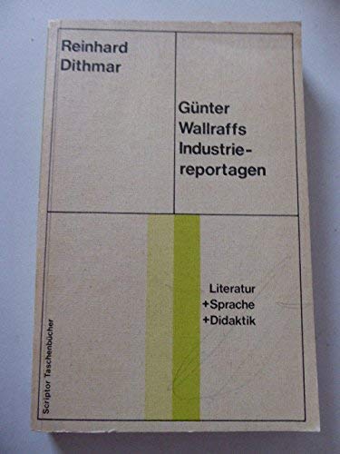 GuÌˆnter Wallraffs Industriereportagen (Scriptor TaschenbuÌˆcher ; S 5: Literatur und Sprache und Didaktik) (German Edition) (9783589000111) by Dithmar, Reinhard