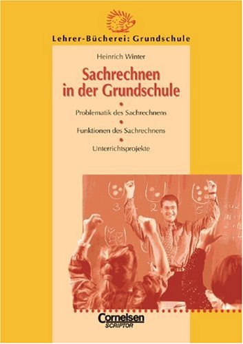 Sachrechnen in der Grundschule. Problematik des Sachrechnens. Funktionen des Sachrechnens. Unterrichtsprojekte - Heinrich, Winter