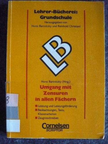 Lehrerbücherei Grundschule: Umgang mit Zensuren in allen Fächern: Leistungen und Leistungsförderung - Beobachtungen, Tests, Klassenarbeiten - Zeugnisschreiben - Horst Bartnitzky