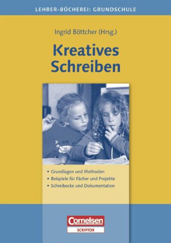 Lehrerbücherei Grundschule: Kreatives Schreiben: Grundlagen und Methoden - Beispiele für Fächer und Projekte - Schreibecke und Dokumentation - Böttcher, Ingrid