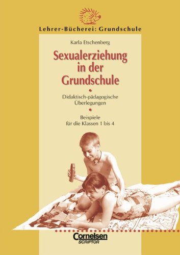 Lehrerbücherei Grundschule: Sexualerziehung in der Grundschule: Didaktisch-pädagogische Überlegungen - Beispiele für die Klassen 1 bis 4