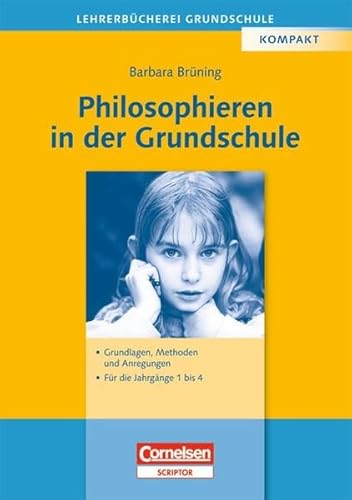 Lehrerbücherei Grundschule: Philosophieren in der Grundschule: Grundlagen, Methoden und Anregungen - Für die Jahrgänge 1 bis 4: Grundlagen, Methoden, Anregungen. Für die Jahrgänge 1-4 - Brüning, Prof. Dr. Barbara