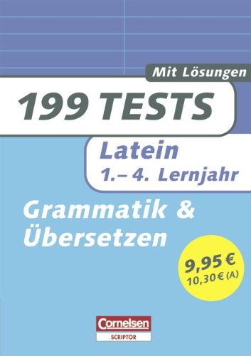 199 Tests. Latein 1.-4. Lernjahr: Grammatik und Übersetzen. Mit Lösungen.