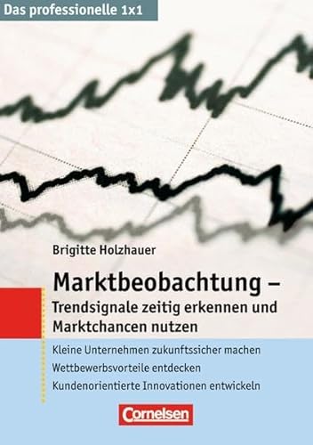 Beispielbild fr Das professionelle 1 x 1: Marktbeobachtung - Trendsignale erkennen und Marktchancen nutzen: Kleine Unternehmen zukunftssicher machen - . - Kundenorientierte Innovationen entwickeln zum Verkauf von medimops