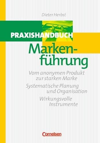 Handbücher Unternehmenspraxis: Praxishandbuch Markenführung: Vom anonymen Produkt zur starken Marke - Systematische Planung und Organisation - Wirkungsvolle Instrumente. Buch - Herbst, Prof. Dr. Dieter