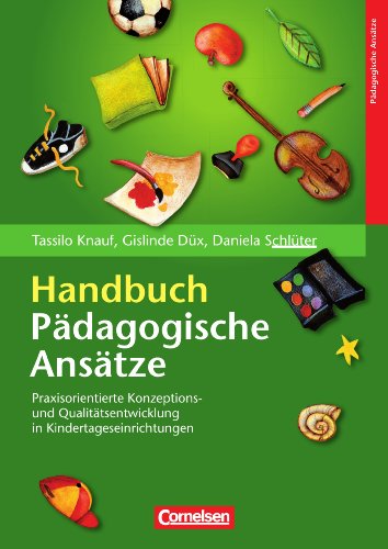 Handbuch Pädagogische Ansätze: Praxisorientierte Konzeptions- und Qualitätsentwicklung in Kindertageseinrichtungen - Düx, Gislinde, Daniela Ebbing und Tassilo Knauf Prof. Dr.