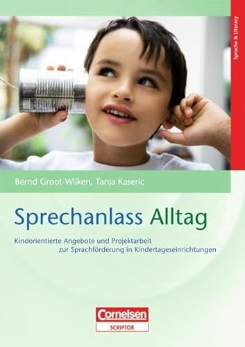 Sprechanlass Alltag - Kindorientierte Angebote und Projektarbeit zur Sprachförderung in Kindertageseinrichtungen - Bernd Groot-Wilken, Kaseric, Tanja
