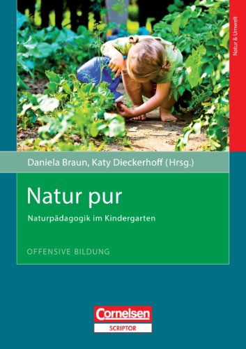 Offensive Bildung: Natur pur: Naturpädagogik im Kindergarten naturpädagogische Projektentwicklung Vorschulpädagogik Pädagogik Kita Kindergarten Kindertageseinrichtungen Gestaltung naturnahes Außengelände Bildungsarbeit Bildungsunterstützung Lernwerkstätten Projektarbeit Pädagogik Lernwerkstatt Kind Selbstbildung Projektidee Einbeziehung der Eltern Arbeitsmethoden. - Prof. Dr. Daniela Braun (Herausgeber), Dr. Katy Dieckerhoff (Herausgeber)