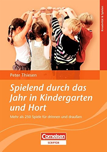 Spielend durch das Jahr in Kindergarten und Hort: Mehr als 250 Spiele fÃ¼r drinnen und drauÃŸen (9783589246984) by Thiesen, Peter