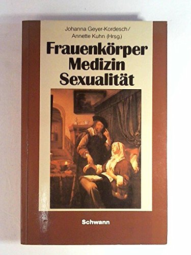 Frauenkörper. Medizin. Sexualität. Auf dem Weg zu einer neuen Medizin. - Geyer-Kordesch, Johanna. Kuhn, Annette. Herausgeber.