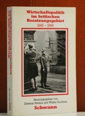 Wirtschaftspolitik im britischen Besatzungsgebiet 1945 - 1949. (Düsseldorfer Schriften zur neuere...