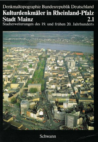 Stadt Mainz. Stadterweiterungen des 19. und 20. Jahrhunderts. Unter Mitwirkung von H. Caspary und...