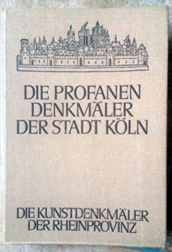 Die Kunstdenkmäler der Stadt Köln: Die profanen Denkmäler. Bearbeitet von Hans Vogts. - Mit Quell...