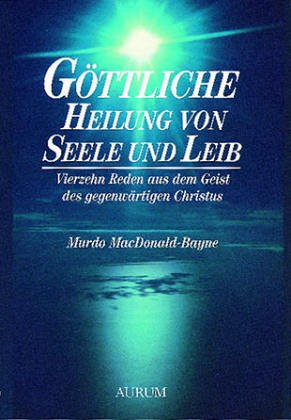 Göttliche Heilung von Seele und Leib. Vierzehn Reden aus dem Geist des gegenwärtigen Christus. - MacDonald-Bayne, Murdo