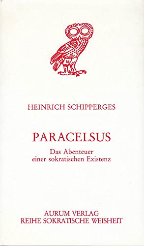 Paracelsus : d. Abenteuer e. sokrat. Existenz. Reihe: sokratische Weisheit ; Bd. 3 - Schipperges, Heinrich