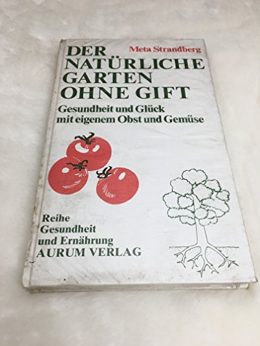 Beispielbild fr Der natrliche Garten ohne Gift. Gesundheit und Glck mit eigenem Obst und Gemse zum Verkauf von medimops