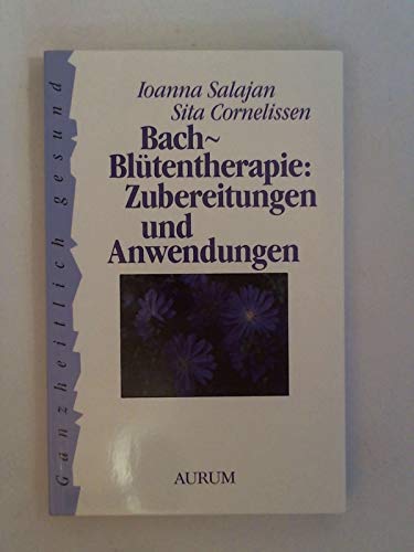 Beispielbild fr Bach-Bltentherapie : Zubereitungen und Anwendungen. Ioanna Salajan ; Sita Cornelissen / Ganzheitlich gesund zum Verkauf von Antiquariat Buchhandel Daniel Viertel