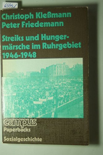 Beispielbild fr Streiks und Hungermrsche im Ruhrgebiet 1946 - 1948 [neunzehnhundertsechsundvierzig bis neunzehnhundertachtundvierzig]. Christoph Klessmann ; Peter Friedemann / Campus : Paperbacks : Sozialgeschichte zum Verkauf von Versandantiquariat Schfer