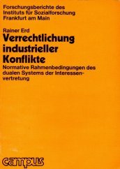 Verrechtlichung industrieller Konflikte : normative Rahmenbedingungen des dualen Systems der Inte...