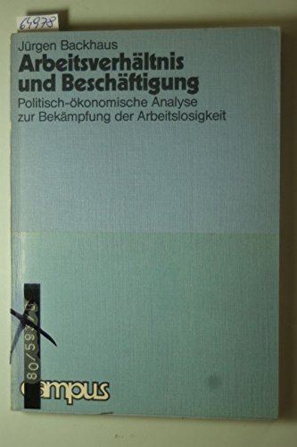 ArbeitsverhaÌˆltnis und BeschaÌˆftigung: Polit.-oÌˆkonom. Analyse zur BekaÌˆmpfung d. Arbeitslosigkeit (Edition Gesellschaft + [i.e. und] Unternehmen) (German Edition) (9783593324937) by Backhaus, JuÌˆrgen G