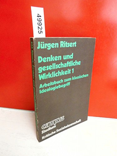 Stock image for Denken und gesellschaftliche Wirklichkeit 1. Arbeitsbuch zum klassischen Ideologiebegriff, for sale by modernes antiquariat f. wiss. literatur