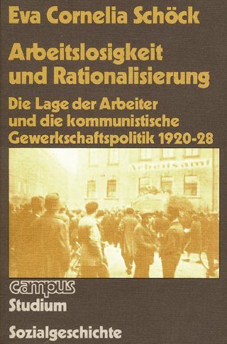Arbeitslosigkeit und Rationalisierung: Die Lage der Arbeiter und die kommunistische Gewerkschaftspol - Schöck, Eva Corn