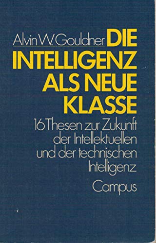 9783593326313: Die Intelligenz als neue Klasse: 16 Thesen zur Zukunft der intellektuellen und der technischen Intelligenz - Gouldner, Alvin W.