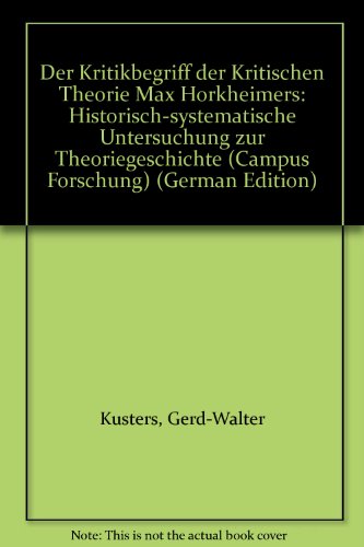 Der Kritikbegriff der Kritischen Theorie Max Horkheimers: Historisch-systematische Untersuchung zur Theoriegeschichte (Campus Forschung) (German Edition) (9783593327754) by KuÌˆsters, Gerd-Walter