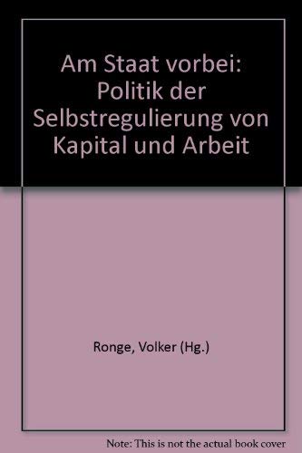 Stock image for Am Staat vorbei. Politik der Selbstregulierung von Kapital und Arbeit. Herausgegeben und mit einer Einleitung von Volker Ronge. Mit Beitrgen von Zoltan Jakli, Elmar Koenen, Wolfgang Bon, Beat Hotz, Roland Czada und Walter Dittrich. for sale by BOUQUINIST