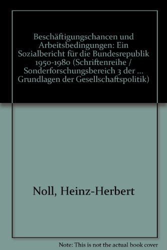 BeschaÌˆftigungschancen und Arbeitsbedingungen: Ein Sozialbericht fuÌˆr die Bundesrepublik, 1950-1980 (Schriftenreihe / Sonderforschungsbereich 3 der ... der Gesellschaftspolitik") (German Edition) (9783593330389) by Noll, Heinz-Herbert