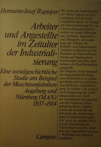 Arbeiter und Angestellte im Zeitalter der Industrialisierung: Eine sozialgeschichtliche Studie am Beispiel der Maschinenfabriken Augsburg und NuÌˆrnberg (M.A.N.) 1837-1914 (German Edition) (9783593331188) by Rupieper, Hermann-Josef