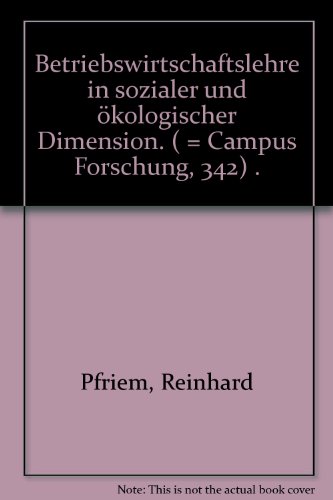 Betriebswirtschaftlehre in sozialer und ökologischer Dimension. Campus Forschung ; Bd. 342. - Pfriem, Reinhard,