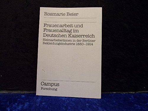 Frauenarbeit und Frauenalltag im Deutschen Kaiserreich: Heimarbeiterinnen in der Berliner Bekleidungsindustrie, 1880-1914 (Campus Forschung) (German Edition) (9783593332314) by Beier, Rosmarie