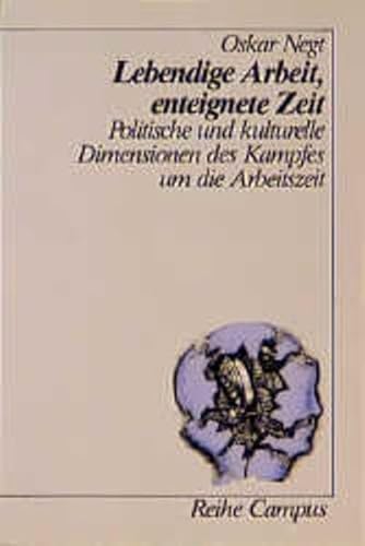 Lebendige Arbeit, enteignete Zeit: Politische und kulturelle Dimensionen des Kampfes um die Arbeitszeit (German Edition) (9783593333168) by Negt, Oskar