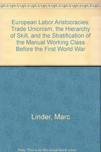 Imagen de archivo de European Labor Aristocracies: Trade Unionism, the Hierarchy of Skill, and the Stratification of the Manual Working Class Before the First World War a la venta por Better World Books